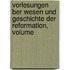 Vorlesungen Ber Wesen Und Geschichte Der Reformation, Volume
