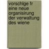 Vorschlge Fr Eine Neue Organisirung Der Verwaltung Des Wiene by Michael Altmann