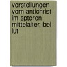 Vorstellungen Vom Antichrist Im Spteren Mittelalter, Bei Lut door Hans Preuss