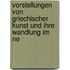 Vorstellungen Von Griechischer Kunst Und Ihre Wandlung Im Ne