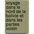 Voyage Dans Le Nord de La Bolivie Et Dans Les Parties Voisin