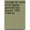 Voyage En Syrie Et En Gypte, Pendant Les Annes 1783, 1784 Et by Constantin-François Volney