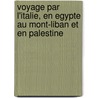 Voyage Par L'Italie, En Egypte Au Mont-Liban Et En Palestine door Marie-Dominique De Binos