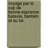 Voyage Par Le Cap de Bonne-Esprance Batavia, Bantam Et Au Be