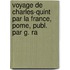 Voyage de Charles-Quint Par La France, Pome, Publ. Par G. Ra