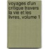 Voyages D'Un Critique Travers La Vie Et Les Livres, Volume 1