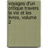 Voyages D'Un Critique Travers La Vie Et Les Livres, Volume 2
