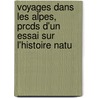 Voyages Dans Les Alpes, Prcds D'Un Essai Sur L'Histoire Natu door Horace Bndict De Saussure