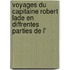 Voyages Du Capitaine Robert Lade En Diffrentes Parties de L'