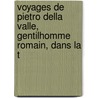 Voyages de Pietro Della Valle, Gentilhomme Romain, Dans La T by Pietro Della Valle