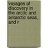 Voyages of Discovery in the Arctic and Antarctic Seas, and R