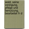 Wald, Seine Verjngung, Pflege Und Benutzung, Bearbeitet Fr D door Elias Landolt