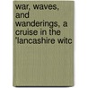 War, Waves, and Wanderings, a Cruise in the 'lancashire Witc by Francis Francis