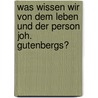 Was Wissen Wir Von Dem Leben Und Der Person Joh. Gutenbergs? by Karl Franz Otto Dziatzko