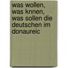 Was Wollen, Was Knnen, Was Sollen Die Deutschen Im Donaureic by Anonymous Anonymous