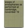 Wasps of Aristophanes as Performed at Cambridge, November 19 door Benjamin Bickley Rogers