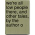 We're All Low People There, and Other Tales, by the Author o