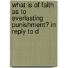 What Is of Faith as to Everlasting Punishment? in Reply to D door Frederic William Farrar