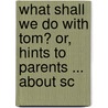 What Shall We Do with Tom? Or, Hints to Parents ... about Sc door Robert Kitton Brewer