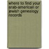 Where To Find Your Arab-American Or Jewish Genealogy Records