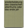 Wiederbelebung Des Classischen Alterthums Oder Das Erste Jah by Maximilian Lehnerdt
