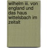 Wilhelm Iii. Von England Und Das Haus Wittelsbach Im Zeitalt door Georg Friedrich Preuss