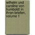 Wilhelm Und Caroline Von Humboldt in Ihren Briefen, Volume 1