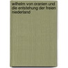 Wilhelm Von Oranien Und Die Entstehung Der Freien Niederland door Eduard Heyck