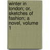 Winter in London; Or, Sketches of Fashion; A Novel, Volume 1 door Thomas Skinner Surr