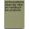 Wirthschaftliche Leben Der Vlker, Ein Handbuch Ber Productio door Karl Von Scherzer