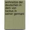 Wohnsitze Der Deutschen in Dem Von Tacitus in Seiner Germani by Heinrich Böttger