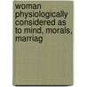 Woman Physiologically Considered As to Mind, Morals, Marriag door Alexander Walker