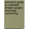 Woman's Guide To Cosmetic Breast Surgery And Body Contouring door Jerrold R. Zeitels