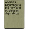 Woman's Pilgrimage to the Holy Land, Or, Pleasant Days Abroa door Mrs. Stephen M. Griswold