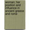 Woman; Her Position And Influence In Ancient Greece And Rome by Sir James Donaldson