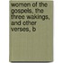Women of the Gospels, the Three Wakings, and Other Verses, b