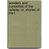 Wonders and Curiosities of the Railway; Or, Stories of the L door William Sloane Kennedy