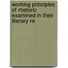 Working Principles of Rhetoric Examined in Their Literary Re by John Franklin Genung