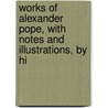 Works of Alexander Pope, with Notes and Illustrations, by Hi door Alexander Pope