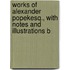 Works of Alexander Popekesq., with Notes and Illustrations b