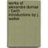Works of Alexandre Dumas / £With Introductions by J. Walker
