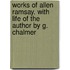 Works of Allen Ramsay. with Life of the Author by G. Chalmer