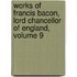 Works of Francis Bacon, Lord Chancellor of England, Volume 9
