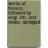 Works of Horace, Followed by Engl. Intr. and Notes, Abridged
