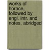Works of Horace, Followed by Engl. Intr. and Notes, Abridged by Quintus Horatius Flaccus