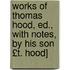 Works of Thomas Hood, Ed., with Notes, by His Son £T. Hood]