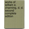 Works of William E. Channing, D. D. Second Complete Edition by Company Jame Munroe And