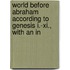 World Before Abraham According to Genesis I.-Xi., with an In