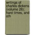 Writings of Charles Dickens (Volume 26); Hard Times, and Oth