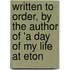 Written to Order, by the Author of 'a Day of My Life at Eton